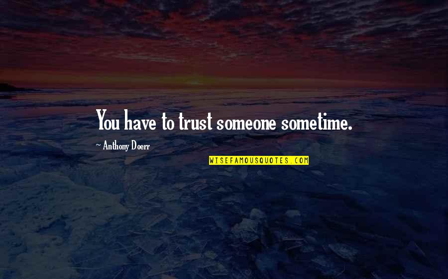 To Trust Someone Quotes By Anthony Doerr: You have to trust someone sometime.