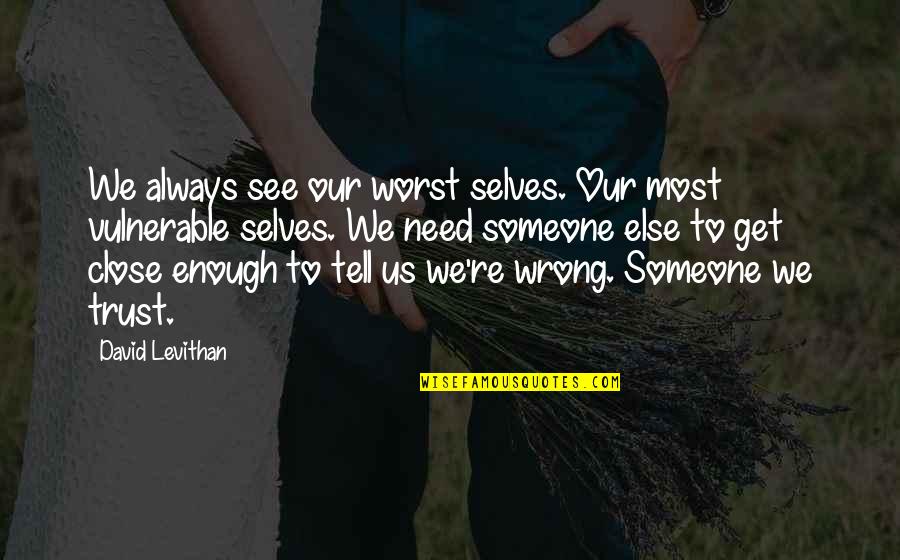 To Trust Someone Quotes By David Levithan: We always see our worst selves. Our most To Trust Someone Quotes By David Levithan: We always see our worst selves. Our most