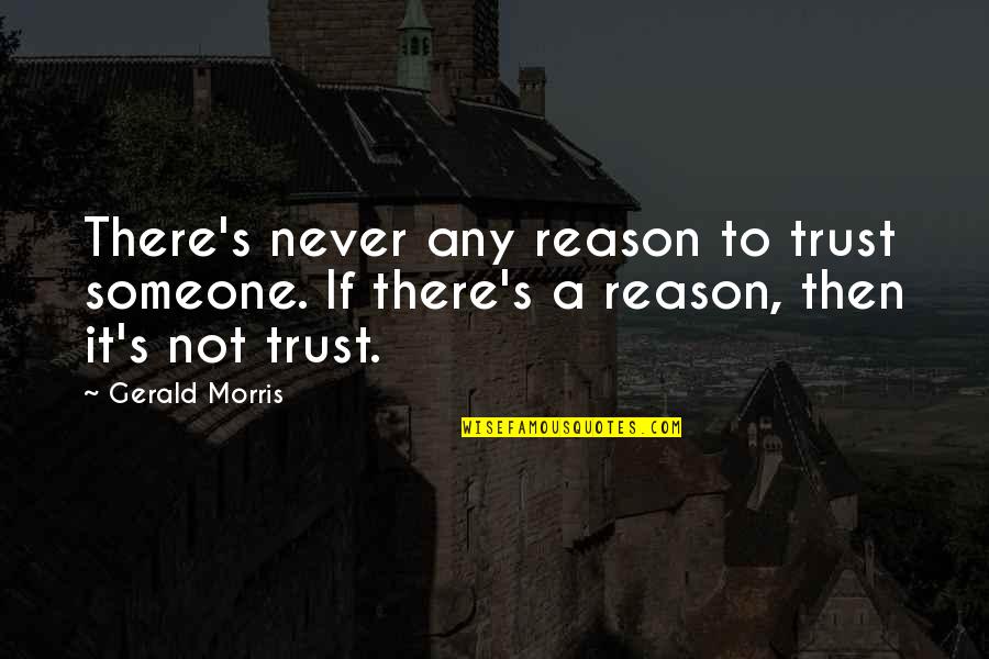 To Trust Someone Quotes By Gerald Morris: There's never any reason to trust someone. If