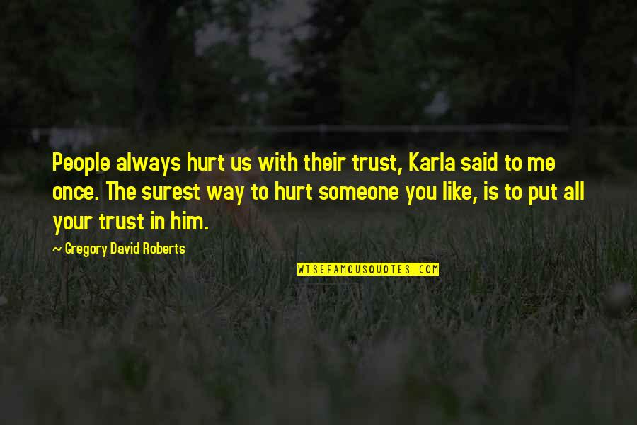 To Trust Someone Quotes By Gregory David Roberts: People always hurt us with their trust, Karla