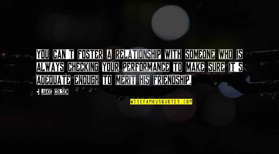 To Trust Someone Quotes By Jake Colsen: You can't foster a relationship with someone who