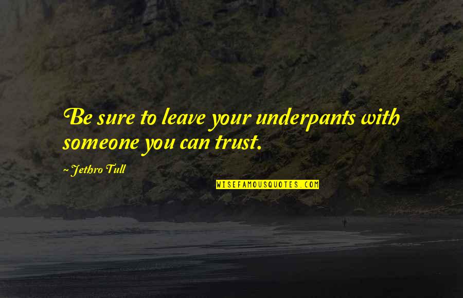 To Trust Someone Quotes By Jethro Tull: Be sure to leave your underpants with someone
