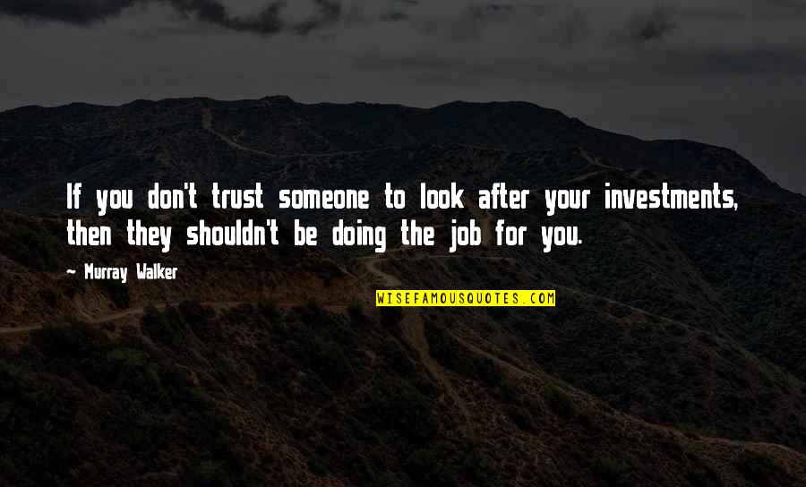 To Trust Someone Quotes By Murray Walker: If you don't trust someone to look after To Trust Someone Quotes By Murray Walker: If you don't trust someone to look after