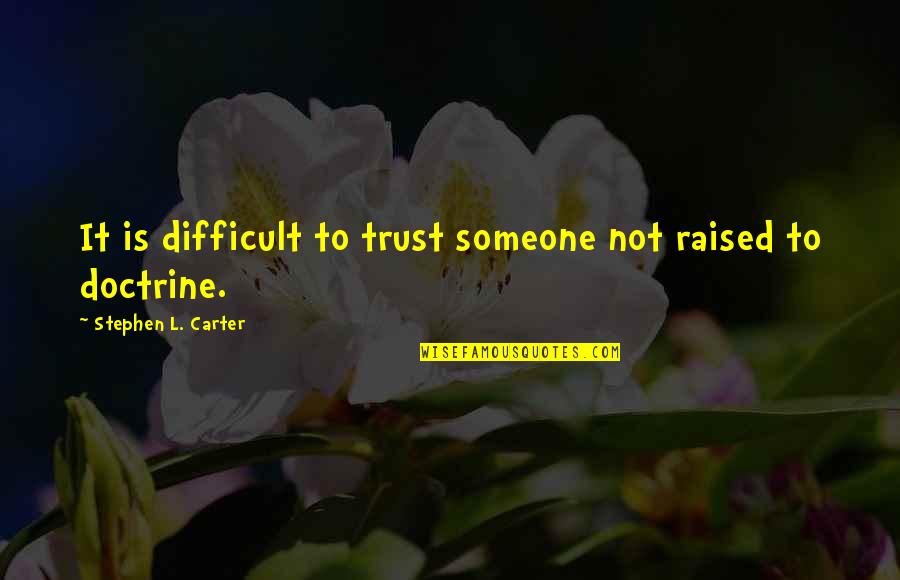 To Trust Someone Quotes By Stephen L. Carter: It is difficult to trust someone not raised
