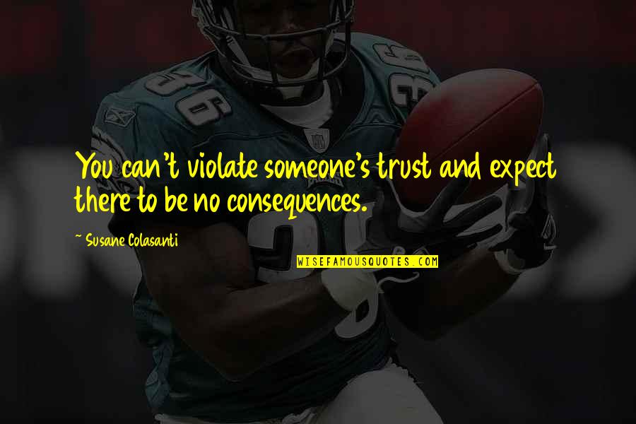 To Trust Someone Quotes By Susane Colasanti: You can't violate someone's trust and expect there