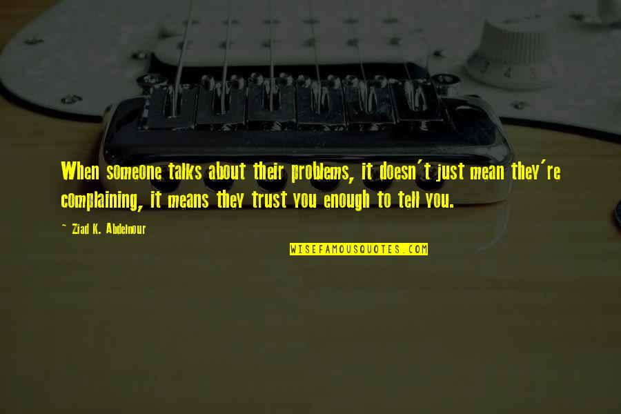 To Trust Someone Quotes By Ziad K. Abdelnour: When someone talks about their problems, it doesn't