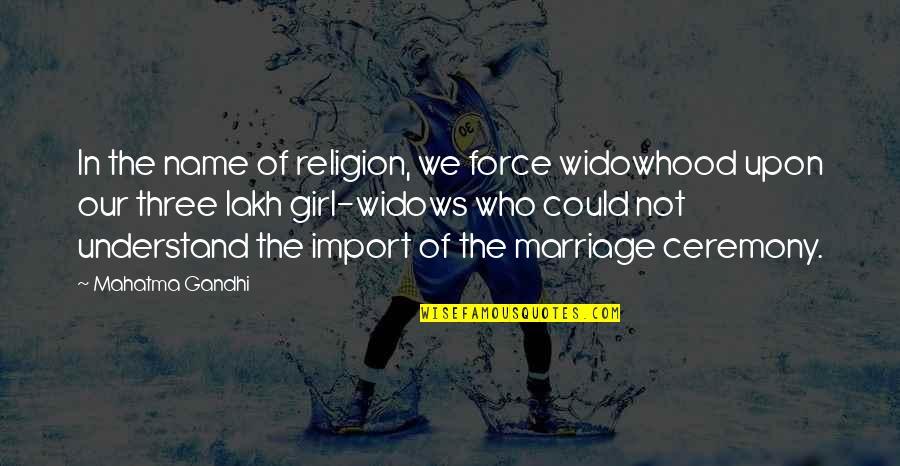 To Understand Girl Quotes By Mahatma Gandhi: In the name of religion, we force widowhood To Understand Girl Quotes By Mahatma Gandhi: In the name of religion, we force widowhood