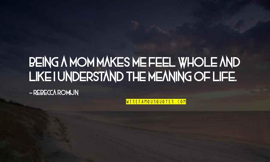 To Understand Its Meaning Quotes By Rebecca Romijn: Being a mom makes me feel whole and