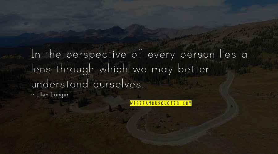To Understand Perspective Quotes By Ellen Langer: In the perspective of every person lies a