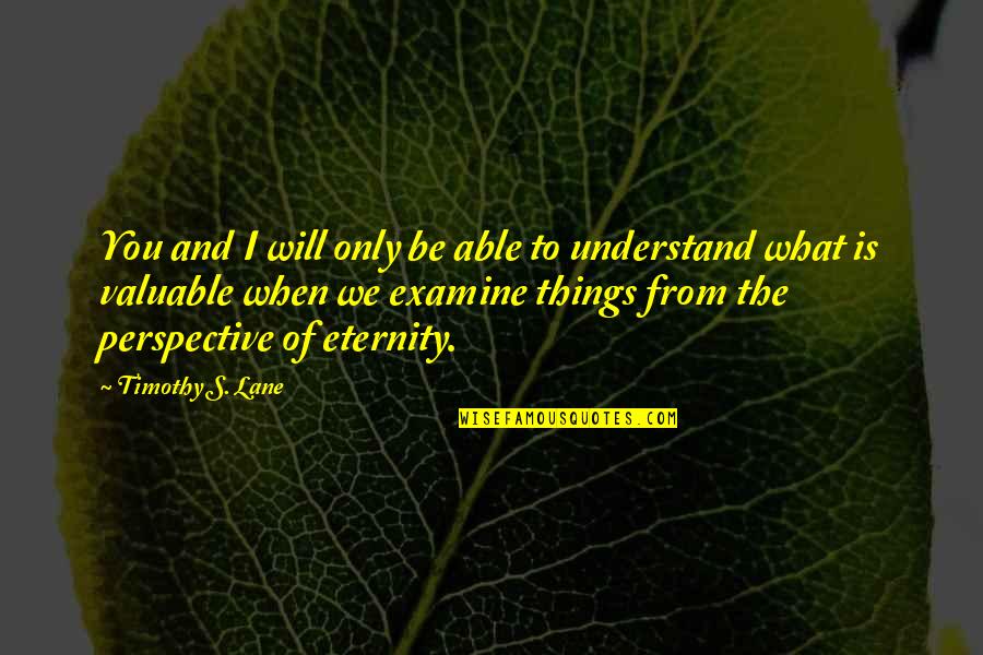 To Understand Perspective Quotes By Timothy S. Lane: You and I will only be able to