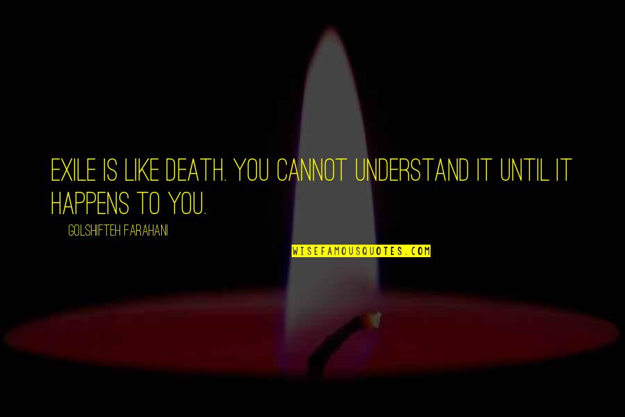 To Understand You Quotes By Golshifteh Farahani: Exile is like death. You cannot understand it