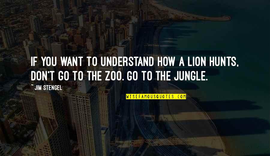 To Understand You Quotes By Jim Stengel: If you want to understand how a lion