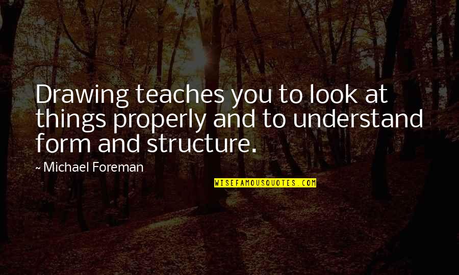 To Understand You Quotes By Michael Foreman: Drawing teaches you to look at things properly