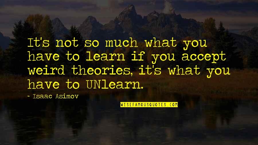 To Unlearn Quotes By Isaac Asimov: It's not so much what you have to