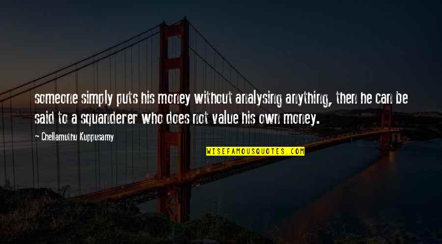 To Value Someone Quotes By Chellamuthu Kuppusamy: someone simply puts his money without analysing anything,