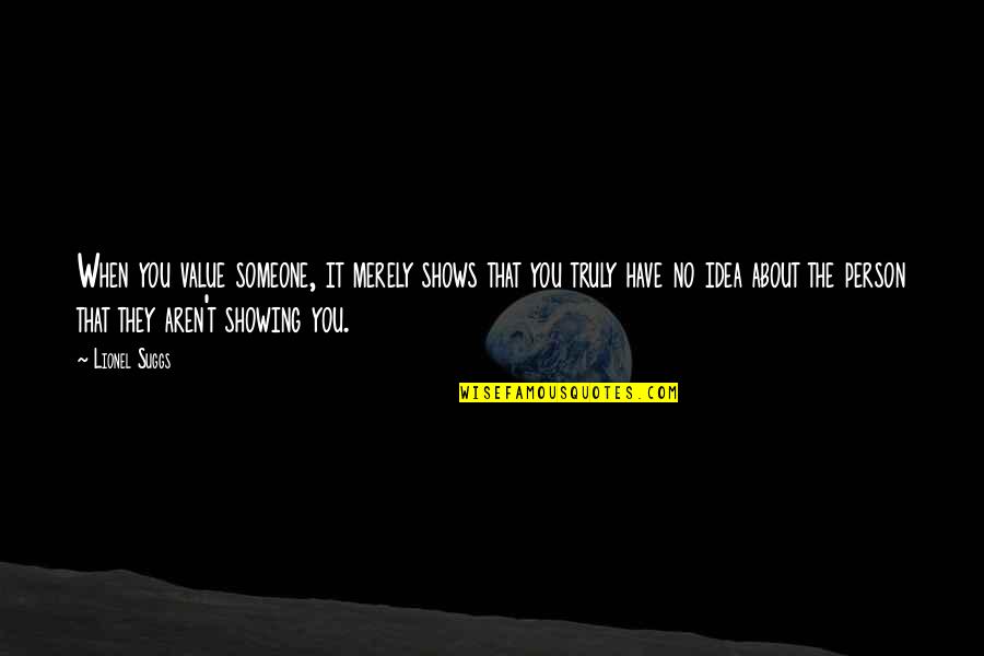 To Value Someone Quotes By Lionel Suggs: When you value someone, it merely shows that To Value Someone Quotes By Lionel Suggs: When you value someone, it merely shows that