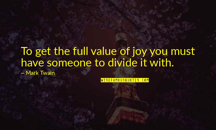 To Value Someone Quotes By Mark Twain: To get the full value of joy you