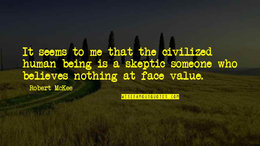 To Value Someone Quotes By Robert McKee: It seems to me that the civilized human To Value Someone Quotes By Robert McKee: It seems to me that the civilized human