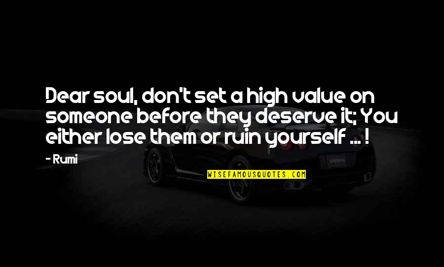 To Value Someone Quotes By Rumi: Dear soul, don't set a high value on