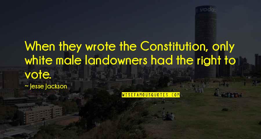 To Vote Quotes By Jesse Jackson: When they wrote the Constitution, only white male