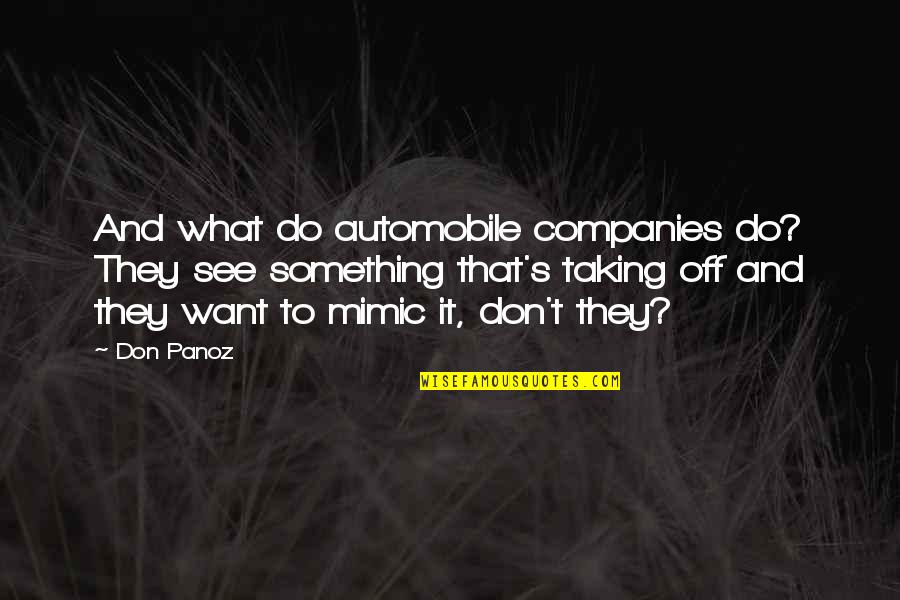 To Want Something Quotes By Don Panoz: And what do automobile companies do? They see