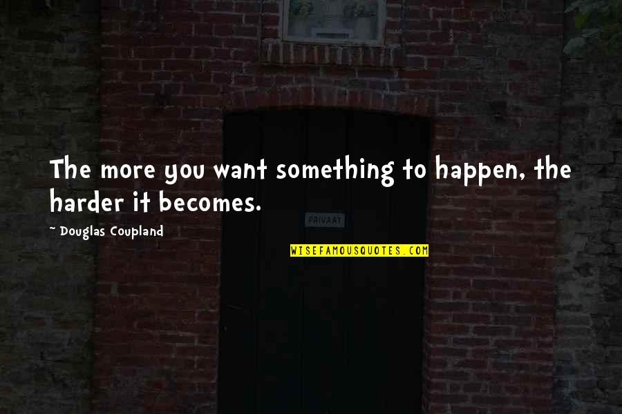 To Want Something Quotes By Douglas Coupland: The more you want something to happen, the