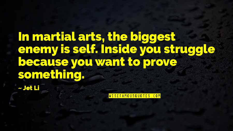 To Want Something Quotes By Jet Li: In martial arts, the biggest enemy is self.