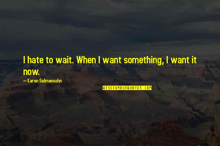 To Want Something Quotes By Karen Salmansohn: I hate to wait. When I want something,