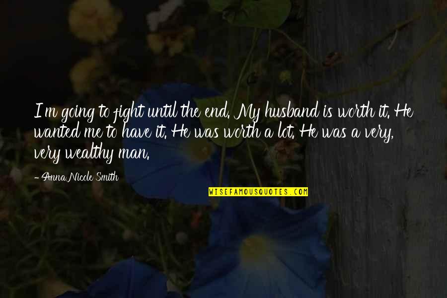 To Wealthy Quotes By Anna Nicole Smith: I'm going to fight until the end. My To Wealthy Quotes By Anna Nicole Smith: I'm going to fight until the end. My