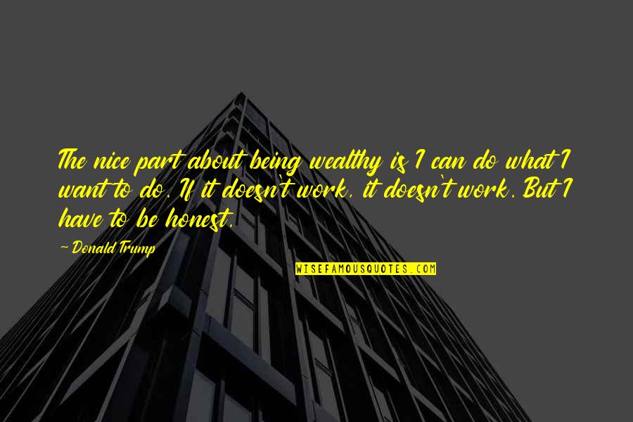 To Wealthy Quotes By Donald Trump: The nice part about being wealthy is I To Wealthy Quotes By Donald Trump: The nice part about being wealthy is I