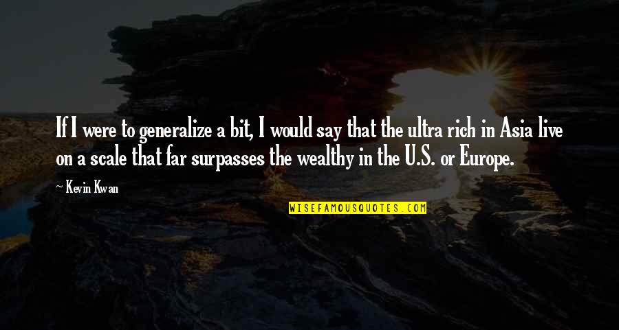 To Wealthy Quotes By Kevin Kwan: If I were to generalize a bit, I To Wealthy Quotes By Kevin Kwan: If I were to generalize a bit, I