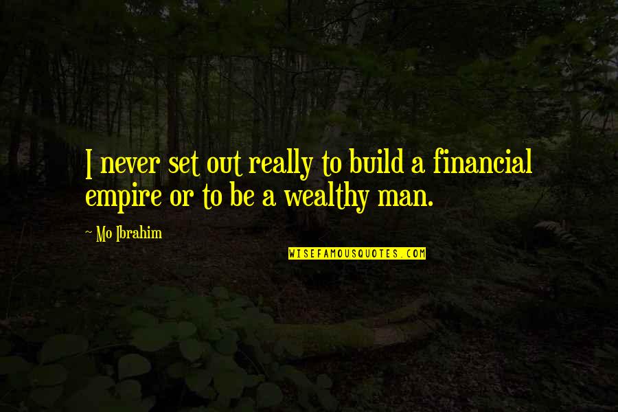 To Wealthy Quotes By Mo Ibrahim: I never set out really to build a