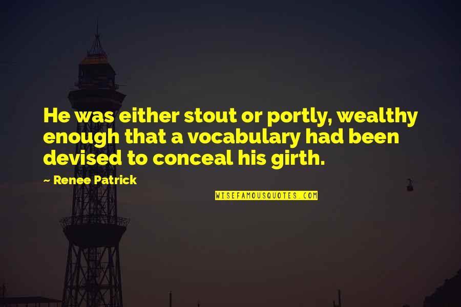 To Wealthy Quotes By Renee Patrick: He was either stout or portly, wealthy enough To Wealthy Quotes By Renee Patrick: He was either stout or portly, wealthy enough