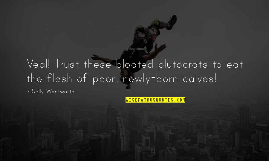 To Wealthy Quotes By Sally Wentworth: Veal! Trust these bloated plutocrats to eat the