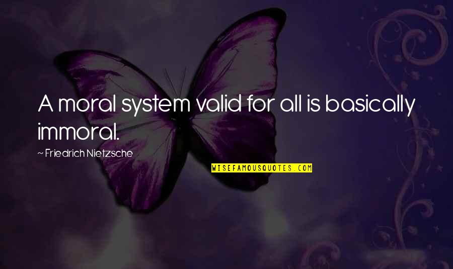 To Welcome Someone Quotes By Friedrich Nietzsche: A moral system valid for all is basically To Welcome Someone Quotes By Friedrich Nietzsche: A moral system valid for all is basically