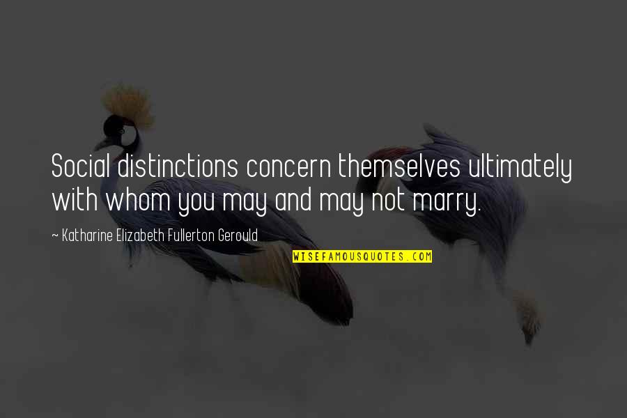 To Whom It May Concern Quotes By Katharine Elizabeth Fullerton Gerould: Social distinctions concern themselves ultimately with whom you