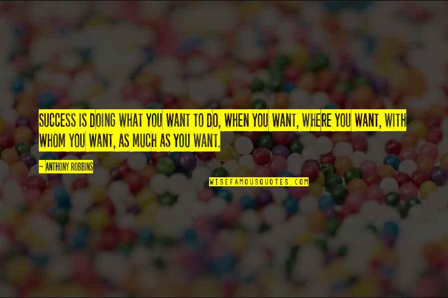 To Whom Quotes By Anthony Robbins: Success is doing what you want to do,