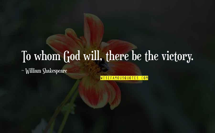 To Whom Quotes By William Shakespeare: To whom God will, there be the victory.