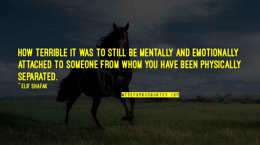 To Whom You Love Quotes By Elif Shafak: How terrible it was to still be mentally