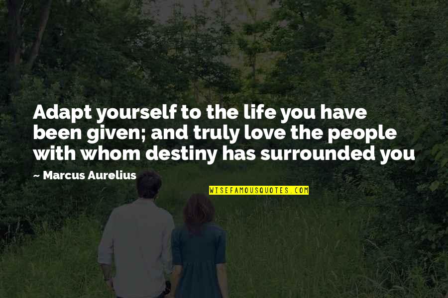 To Whom You Love Quotes By Marcus Aurelius: Adapt yourself to the life you have been