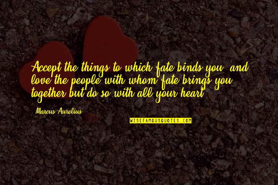 To Whom You Love Quotes By Marcus Aurelius: Accept the things to which fate binds you,