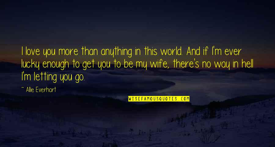 To Wife Love Quotes By Allie Everhart: I love you more than anything in this