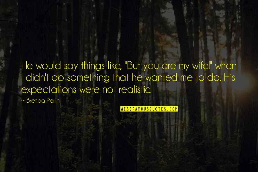 To Wife Love Quotes By Brenda Perlin: He would say things like, "But you are
