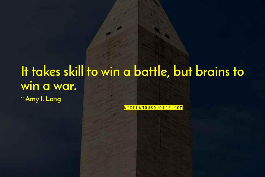 To Win A War Quotes By Amy I. Long: It takes skill to win a battle, but