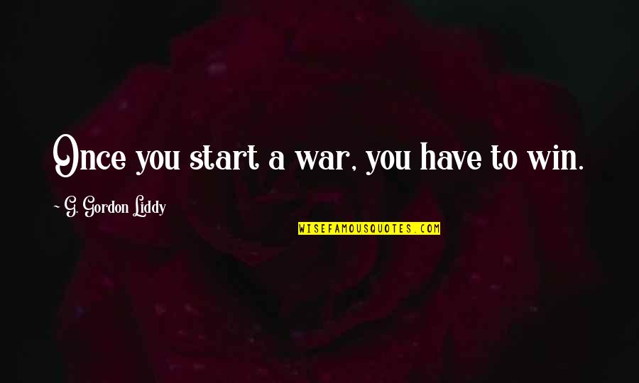 To Win A War Quotes By G. Gordon Liddy: Once you start a war, you have to