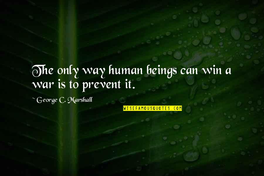To Win A War Quotes By George C. Marshall: The only way human beings can win a