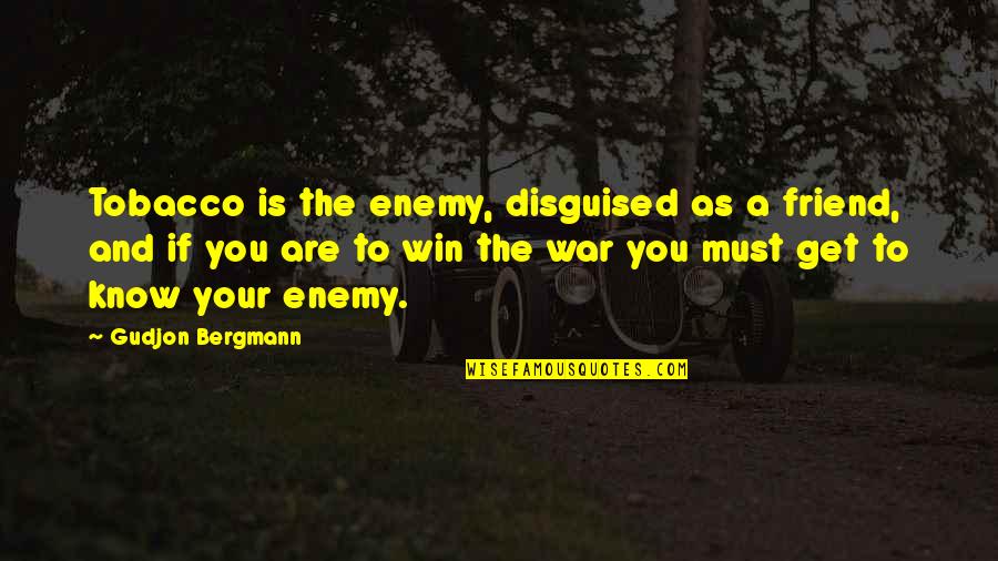 To Win A War Quotes By Gudjon Bergmann: Tobacco is the enemy, disguised as a friend,