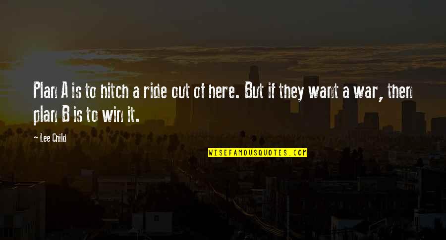 To Win A War Quotes By Lee Child: Plan A is to hitch a ride out