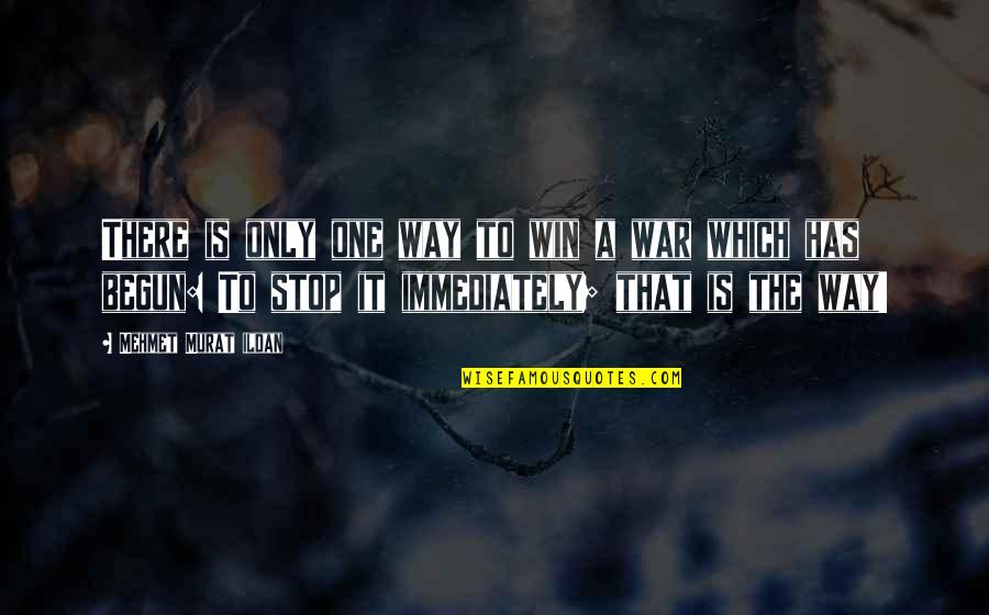 To Win A War Quotes By Mehmet Murat Ildan: There is only one way to win a