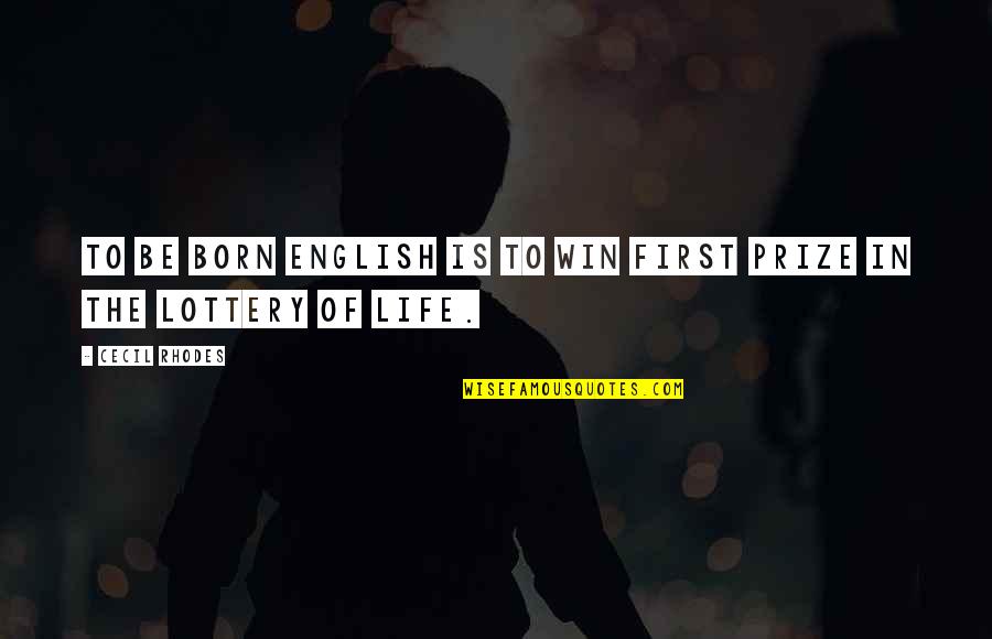 To Win In Life Quotes By Cecil Rhodes: To be born English is to win first